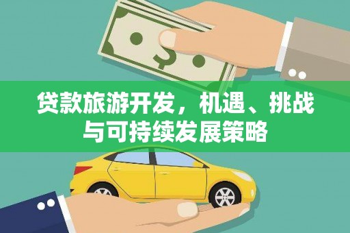 宝应县贷款旅游开发，机遇、挑战与可持续发展策略