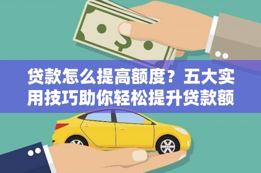 宝应县贷款怎么提高额度？五大实用技巧助你轻松提升贷款额度