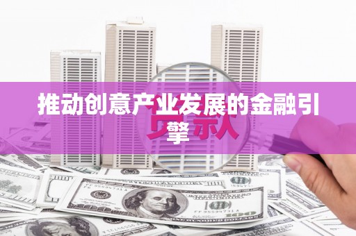 宝应县推动创意产业发展的金融引擎