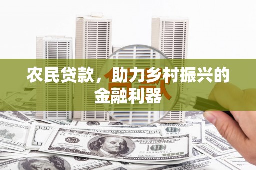 宝应县农民贷款，助力乡村振兴的金融利器