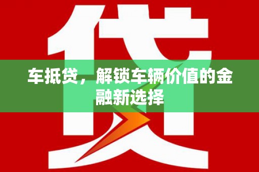 宝应县车抵贷，解锁车辆价值的金融新选择