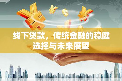 宝应县线下贷款，传统金融的稳健选择与未来展望