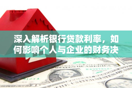 宝应县深入解析银行贷款利率，如何影响个人与企业的财务决策