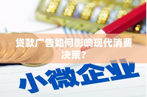 宝应县贷款广告如何影响现代消费决策？