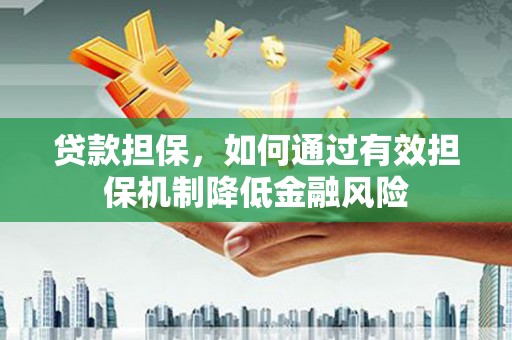宝应县贷款担保，如何通过有效担保机制降低金融风险