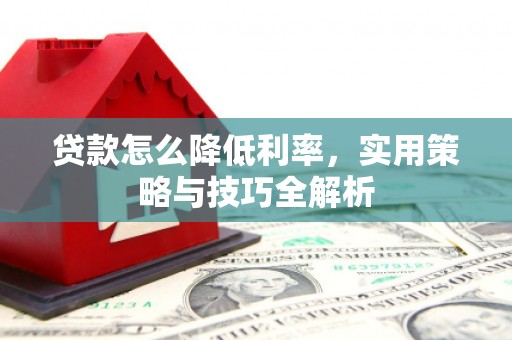 宝应县贷款怎么降低利率，实用策略与技巧全解析