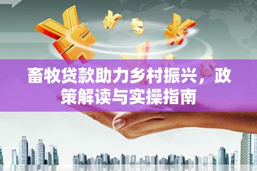 宝应县畜牧贷款助力乡村振兴，政策解读与实操指南