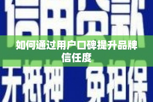 宝应县如何通过用户口碑提升品牌信任度